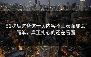 51吃瓜这条这一页内容不止表面那么简单，真正扎心的还在后面